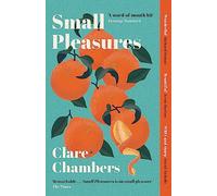 Small Pleasures : Longlisted for the Women's Prize for Fiction: Clare Chambers