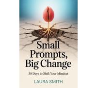 SMALL PROMPTS, BIG CHANGE: 30 Days to Shift Your Mindset