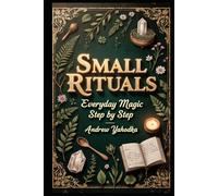 Small Rituals: Everyday Magic Step by Step