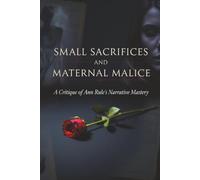 Small Sacrifices and Maternal Malice: A Critique of Ann Rule’s Narrative Mastery