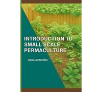 Small-Scale Permaculture for Beginners - Grow Abundant Food in Small Spaces: Simple, Low-Maintenance Methods for Growing Food in Small Spaces