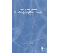 Small School Theatre: How to Start, Grow, and Direct a Successful Drama Program