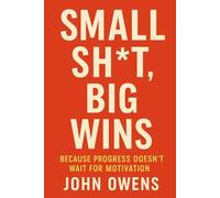 Small Sh*t, Big Wins: Because Progress Doesn’t Wait for Motivation