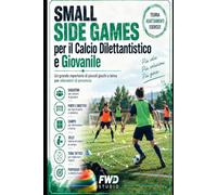 Small Side Games per il Calcio Dilettantistico e Giovanile: Un grande repertorio di piccoli giochi a tema per allenatori di provincia