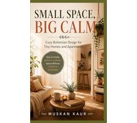 Small Space, Big Calm: Bohemian Design for Tiny Homes and Apartments