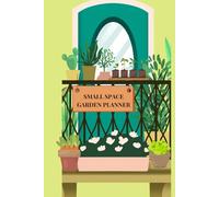 Small Space Garden Planner: A 90-Day Logbook for Tracking Container Garden Growth, Harvests, and Goals