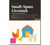 Small-Space Livestock: A Backyard Guide for Beginners