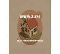 Small Space Living: Building Your Dream Home Affordably