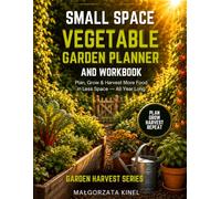 SMALL SPACE VEGETABLE GARDEN PLANNER AND WORKBOOK: Raised Bed & Container Gardening Journal with Planting Schedules, Garden Layouts, Harvest Logs, Seasonal Trackers, and Crop Planning