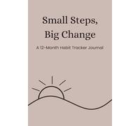 Small Steps, Big Change: A 12-Month Habit Tracker Journal for Daily Progress & Personal