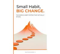 Small Steps, Big Change: The Simple Habit System That Actually Sticks