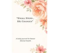 Small Steps, Big Changes: A Daily Journal for Better Mental Health
