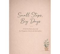 Small Steps, Big Days: A Gentle Daily Journal for Progress, Clarity, Motivation & Mindful Reflection - An Undated Self-Improvement and Personal Growth ... Gratitude & Positive Habits (Beige)