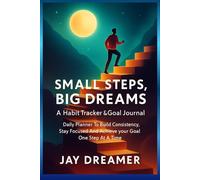 Small Steps, Big Dreams: A Habit Tracker & Goal Journal for Success: Daily Planner to Build Consistency, Stay Focused, and Achieve Your Goals One Step at a Time