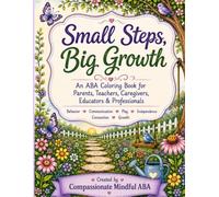 Small Steps, Big Growth: An ABA Coloring Book for Parents, Teachers, Caregivers, Educators, & Professionals