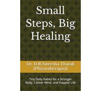 Small Steps, Big Healing: Tiny Daily Habits for a Stronger Body, Calmer Mind ,and Happier Life
