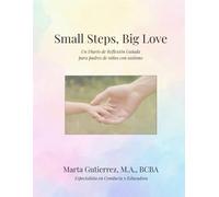 Small Steps, Big Love: Un Diario de Reflexión Guiada para padres de niños con autismo