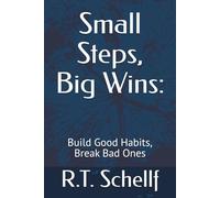 Small Steps, Big Wins:: Build Good Habits, Break Bad Ones