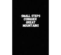 Small Steps Conquer Great Mountains: Positive Affirmation, Motivational and Inspirational Notebook