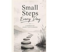 Small Steps Every Day: 100-Page Guided Journal for Daily Growth, Mindfulness, and Personal Success
