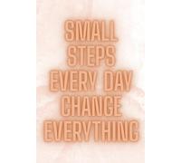 Small Steps Every Day Change Everything: Motivational Positive Notebooks for Note Taking