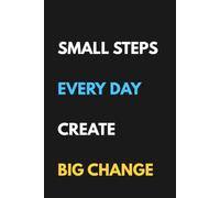 Small Steps Every Day Create Big Change: Motivational Goal Setting Notebook | 6 × 9 Blank Lined Journal | Encouraging Gift for Personal Growth, Daily Habits & Positive Mindset