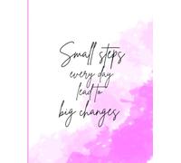 Small Steps Every Day Lead To Big Changes