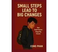 SMALL STEPS LEAD TO BIG CHANGES: How Small Choices Shape Big Futures