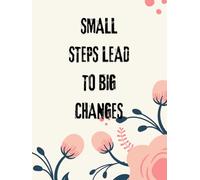 SMALL STEPS LEAD TO BIG CHANGES: Inspirational Notebook,Positive Affirmation and Motivational Quotes Journal to Write In,Lined Notebook