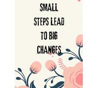 SMALL STEPS LEAD TO BIG CHANGES: Inspirational Notebook,Positive Affirmation and Motivational Quotes Journal to Write In,Lined Notebook