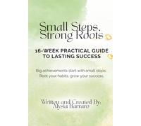 Small Steps, Strong Roots: 16-Week Practical Guide to Lasting Success: Big achievements start with small steps. Root your habits, grow your success.