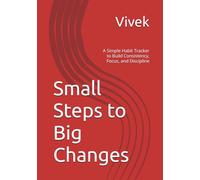 Small Steps to Big Changes: A Simple Habit Tracker to Build Consistency, Focus, and Discipline