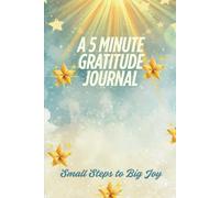 Small Steps to Big Joy: A 5 Minute Gratitude Journal for Daily Mindfulness and a Happier Life