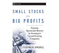 Small Stocks for Big Profits: Generate Spectacular Returns by Investing in Up-and-Coming Companies