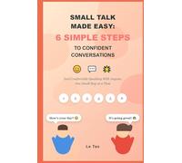 Small Talk Made Easy: 6 Simple Steps to Confident Conversations: Feel Comfortable Speaking With Anyone, One Small Step at a Time