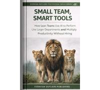 Small Team, Smart Tools: How Lean Teams Use AI to Perform Like Larger Departments and Multiply Productivity Without Hiring