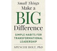 Small Things Make a Big Difference: Simple Habits for Transformational Leadership