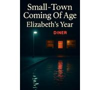 Small-Town Coming Of Age: Elizabeth's Year: A Lyrical Novel About Swimming, Family, And Small-Town Secrets