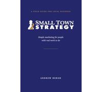 Small Town Strategy: Simple Marketing for People with Real Work to Do