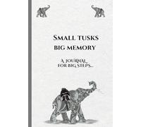 SMALL TUSKS, BIG MEMORY: A JOURNAL FOR BIG STEPS