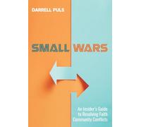 Small Wars: An Insider's Guide to Resolving Faith Community Conflicts