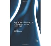 Small Wars and Insurgencies in Theory and Practice, 1500-1850 - Beatrice Heuser