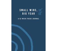 Small Wins, Big Year: A 52 Week Focus Journal