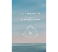 Small Wins Every Day - A 12 W BT Journal for Calm, Confidence & Consistent Progress: A 10-Minute Daily Guided Cognitive Behavioral Therapy ... Rewire Negative Thinking & Build Self-Belief