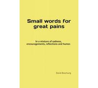 Small words for great pains: In a mixture of sadness, encouragements, reflections and humor.