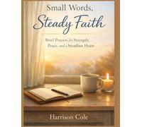 Small Words, Steady Faith: Brief Prayers for Strength, Peace, and a Steadfast Heart