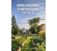 Smallholding Starter Guide for the UK: Land, Planning and First Livestock: A Practical Beginner’s Handbook for Buying Land, Securing Permission and Choosing Your First Animals