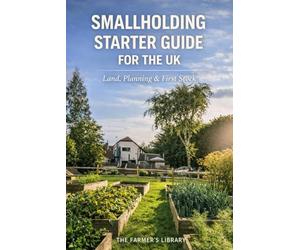Smallholding Starter Guide for the UK: Land, Planning and First Livestock: A Practical Beginner’s Handbook for Buying Land, Securing Permission and Choosing Your First Animals