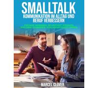 Smalltalk: Beliebtheit steigern, Rhetorik trainieren, Schlagfertigkeit lernen, Freunde gewinnen: Kommunikation im Alltag und Beruf verbessern
