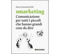 Smarketing. Comunicazione per tutti i «piccoli» che hanno grandi cose da dire. Manuale per associazioni, imprese non profit, realtà dell'economia sociale e solidale